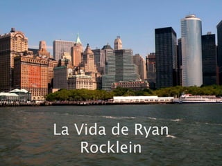 La Vida de Ryan
    Rocklein
 