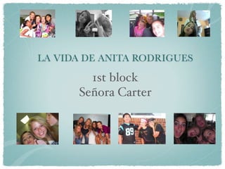 LA VIDA DE ANITA RODRIGUES

        1st block
      Señora Carter
 