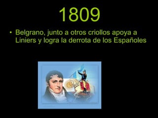 1809 Belgrano, junto a otros criollos apoya a Liniers y logra la derrota de los Españoles 