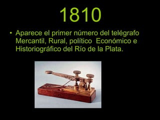 1810 Aparece el primer número del telégrafo Mercantil, Rural, político  Económico e Historiográfico del Río de la Plata. 