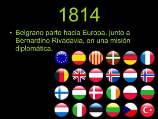 1814 Belgrano parte hacia Europa, junto a Bernardino Rivadavia, en una misión diplomática. 