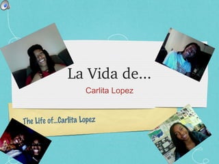 La Vida de... ,[object Object],The Life of...Carlita Lopez 