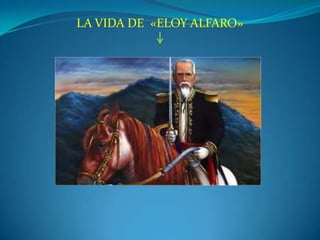 LA VIDA DE «ELOY ALFARO»
 