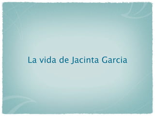 La vida de Jacinta Garcia
 