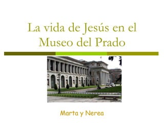 La vida de Jesús en el Museo del Prado Nerea y Marta Marta y Nerea 