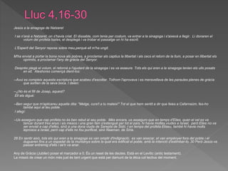 Jesús a la sinagoga de Natzaret
I se n'anà a Natzaret, on s'havia criat. El dissabte, com tenia per costum, va entrar a la sinagoga i s'aixecà a llegir. Li donaren el
volum del profeta Isaïes, el desplegà i va trobar el passatge on hi ha escrit:
L'Esperit del Senyor reposa sobre meu,perquè ell m'ha ungit.
M'ha enviat a portar la bona nova als pobres, a proclamar als captius la llibertat i als cecs el retorn de la llum, a posar en llibertat els
oprimits, a proclamar l'any de gràcia del Senyor.
Després plegà el volum, el retornà a l'ajudant de la sinagoga i es va asseure. Tots els qui eren a la sinagoga tenien els ulls posats
en ell. Aleshores començà dient-los:
--Avui es compleix aquesta escriptura que acabeu d'escoltar. Tothom l'aprovava i es meravellava de les paraules plenes de gràcia
que sortien de la seva boca. I deien:
--¿No és el fill de Josep, aquest?
Ell els digué:
--Ben segur que m'aplicareu aquella dita: "Metge, cura't a tu mateix!" Tot el que hem sentit a dir que feies a Cafarnaüm, fes-ho
també aquí al teu poble.
I afegí:
--Us asseguro que cap profeta no és ben rebut al seu poble. Més encara, us asseguro que en temps d'Elies, quan el cel es va
tancar durant tres anys i sis mesos i una gran fam s'estengué per tot el país, hi havia moltes viudes a Israel, però Elies no va
ser enviat a cap d'elles, sinó a una dona viuda de Sarepta de Sidó. I en temps del profeta Eliseu, també hi havia molts
leprosos a Israel, però cap d'ells no fou purificat, sinó Naaman, de Síria.
28 En sentir això, tots els qui eren a la sinagoga es van omplir d'indignació; es van aixecar, el van empènyer fora del poble i el
dugueren fins a un espadat de la muntanya sobre la qual era edificat el poble, amb la intenció d'estimbar-lo. 30 Però Jesús va
passar entremig d'ells i se'n va anar.
Any de Gràcia (Jubiler) posar el marcador a 0. És un reset de les deutes. Està en el Levític (antic testament).
La missió de crear un món més just és tant urgent que està per damunt de la ètica col·lectiva del moment.
 