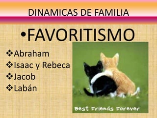 DINAMICAS DE FAMILIA
•FAVORITISMO
Abraham
Isaac y Rebeca
Jacob
Labán
 