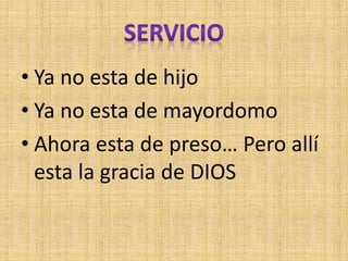 • Ya no esta de hijo
• Ya no esta de mayordomo
• Ahora esta de preso… Pero allí
esta la gracia de DIOS
 