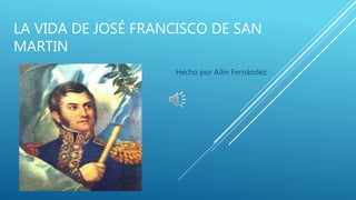 LA VIDA DE JOSÉ FRANCISCO DE SAN
MARTIN
Hecho por Ailin Fernández
 