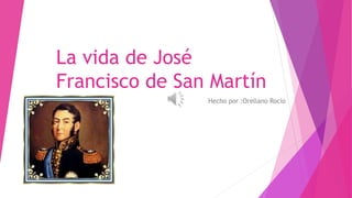 La vida de José
Francisco de San Martín
Hecho por :Orellano Rocío
 