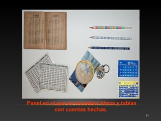 21 
Panel en el que se muestran libros y tablas con 
cuentas hechas. 
 
