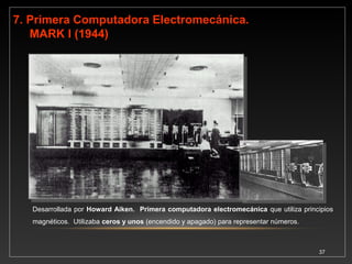 Desarrollada por Dr. John W. Mauchly y John Presper Eckert, Jr.. Primera Computadora 
Electrónica Digital a Gran Escala en ser completada. Esta computadora fue construida en la 
Universidad de Pensylvania y financiada con fondos del ejército de los Estados Unidos para ser usada en 
37 
la Segunda Guerra Mundial, tabulando nuevas armas. 
8. Primera Computadora Electrónica Digital a Gran 
Escala. 
ENIAC (1946)--- 
 