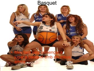 Basquet Més tard vaig començar a jugar a basquet amb els meus amics 