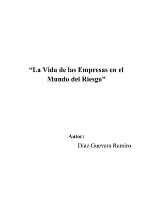 “La Vida de las Empresas en el
Mundo del Riesgo”

Autor:

Díaz Guevara Ramiro

 
