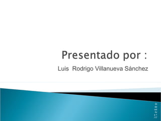 Luis Rodrigo Villanueva Sánchez
Di
ap
osi
tiv
a 1
/17
 