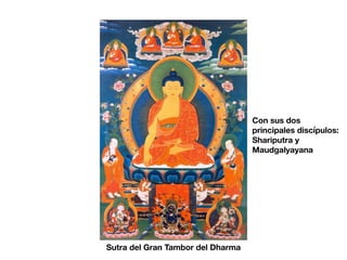 Sutra del Gran Tambor del Dharma
Con sus dos
principales discípulos:
Shariputra y
Maudgalyayana
 