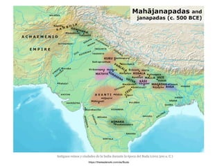 Antiguos reinos y ciudades de la India durante la época del Buda (circa 500 a. C.)
https://thereaderwiki.com/es/Buda
 