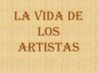 La vida de
los
artistas

 