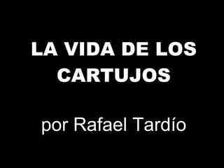 LA VIDA DE LOS CARTUJOS por Rafael Tardío 
