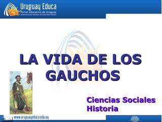 LA VIDA DE LOS  GAUCHOS Ciencias Sociales Historia 