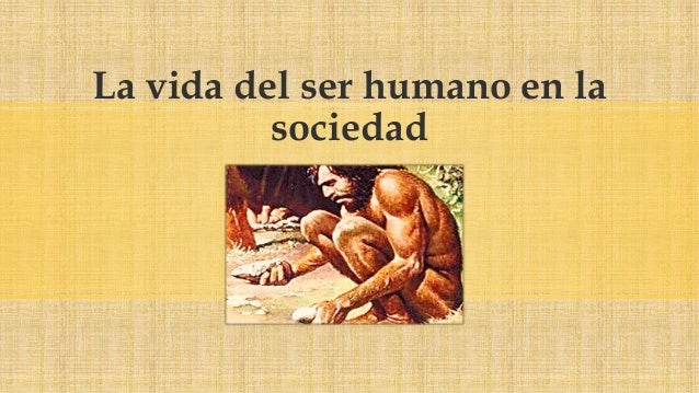 La vida del ser humano en la sociedad