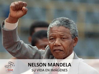 NELSON	
  MANDELA	
  
SU	
  VIDA	
  EN	
  IMÁGENES	
  
 