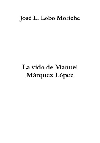 José L. Lobo Moriche
La vida de Manuel
Márquez López
 