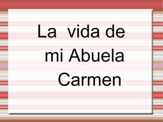 La vida de
mi Abuela
Carmen
 
