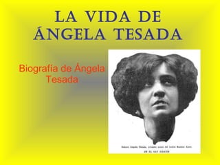 La vida de Ángela Tesada Biografía de Ángela Tesada 