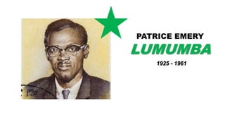PATRICE EMERY
LUMUMBA
1925 - 1961
 