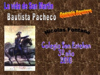 La vida de San Martin Gonzalo Aguirre Bautista Pacheco Nicolas Fontana Colegio San Esteban 3º año 2010 