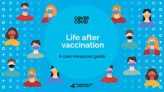 Life after
vaccination
A care measures guide
 