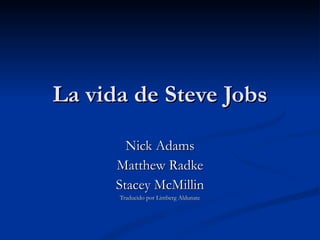 La vida de Steve Jobs Nick Adams Matthew Radke Stacey McMillin Traducido por Limberg Aldunate 