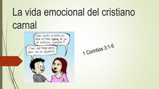 La vida emocional del cristiano 
carnal 
 