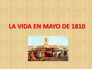 LA VIDA EN MAYO DE 1810
 