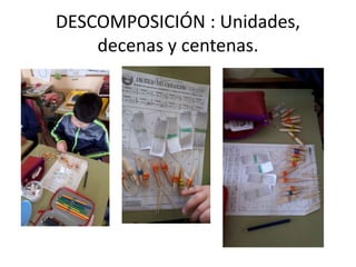 DESCOMPOSICIÓN : Unidades,
decenas y centenas.
 