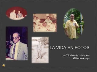 La vida en fotos Los 75 años de mi abuelo Gilberto Arroyo 