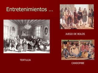 Entretenimientos …
TERTULIA
JUEGO DE BOLOS
CANDOMBE
 