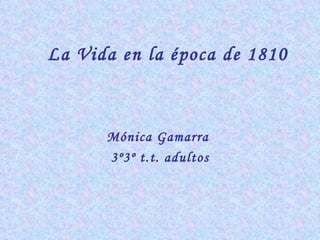 La Vida en la época de 1810 Mónica Gamarra  3º3º t.t. adultos 