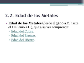 Nos centramos en la Prehistoria…
                              PREHISTORIA



            EDAD de                           EDAD de los
            PIEDRA                             METALES


                                   EDAD del    EDAD del     EDAD del
   PALEOLÍTICO    NEOLITICO
                                    COBRE      BRONCE       HIERRO



       SUPERIOR




        MEDIO




       INFERIOR
 