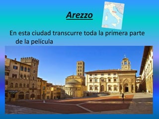 Arezzo
En esta ciudad transcurre toda la primera parte
de la película
 