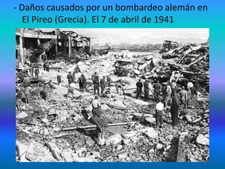 - Daños causados por un bombardeo alemán en
El Pireo (Grecia). El 7 de abril de 1941
 
