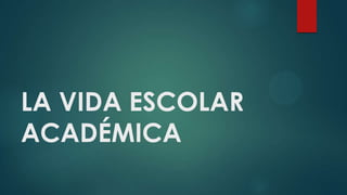 LA VIDA ESCOLAR
ACADÉMICA

 