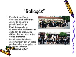 “ Ballagás” <ul><li>Ese día también es dedicado a los del último curso, se celebre a principios de mayo. </li></ul><ul><li...