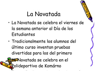 La  Novatada <ul><li>La Novatada se celebra el viernes de la semana anterior al Día de los Estudiantes </li></ul><ul><li>T...