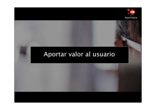 #gamingcw




Gaming en al usuario
 Aportar valor las RRSS
 