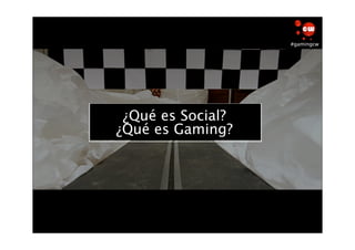#gamingcw




 ¿Qué es Social?
¿Qué Social
     es Gaming?
 