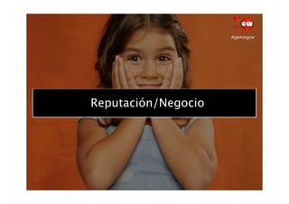 #gamingcw




¿Cuál es el objetivo?
   Reputación/Negocio
 