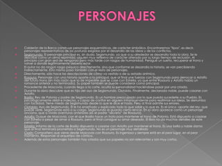 PERSONAJESCalderón de la Barca construye personajes esquemáticos, de carácter simbólico. Encontraremos "tipos", es decir, personajes representativos de las posturas exigidas por el desarrollo de las ideas y de los conflictos.Segismundo: El personaje principal es, sin duda, Segismundo, ya que a su alrededor se desarrolla toda la obra. Se le describe como un alma reprimida, alguien muy reflexivo de carácter alterado por su largo tiempo de reclusión. Al principio con gran sed de venganza pero más tarde con rasgos de humanidad. Persigue un sueño, recuperar el trono y volver a donde legítimamente debería estar.El autor no da ningún rasgo psíquico directamente, sino que conforme se desarrolla la historia, se van percibiendo indirectamente. Esto mismo pasa también con el resto de personajes.Directamente, sólo hace las descripciones de cómo va vestido o de su estado anímico.Rosaura: Personaje con una historia aparte a la principal, que al final une fuerzas con Segismundo para derrocar a Astolfo del futuro trono (sin más razón que la de impedirle que se case con Estrella, ya que entre Rosaura y Astolfo había un romance anterior y no terminado). Su papel también se puede considerar como principal.Procedente de Moscovia, cuando llega a la corte, oculta su personalidad haciéndose pasar por una criada.Durante la obra descubre que es hija del ayo de Segismundo, Clotaldo. Finalmente, declarada noble, puede casarse con Astolfo.Basilio: Rey de Polonia y padre de Segismundo. Es un hombre preocupado por lo que pueda sucederle a su Pueblo. Es psicológicamente débil e indeciso, y capaz de confiar en alguien intranscendente para reafirmar sus ideas. Se derrumba con facilidad. Tiene miedo de Segismundo desde lo que le dice el hado. Pero al final admite sus errores.Clotaldo:Ayo de Segismundo. Él le ha enseñado y explicado todo lo que sabe y lo que es. Es el único -aparte del rey- que puede verle. Segismundo está a su cargo. Segismundo le guarda cierto rencor. En la obra aparece como un personaje anciano, que a vivido aventuras anteriores (es el padre “secreto” de Rosaura).Astolfo: Duque de Moscovia, con el que Basilio hace un trato para mantener el trono de Polonia. Está dispuesto a casarse con Estrella a pesar de amar a Rosaura, pero al final consigue su amor deseado. El libro no da muchos detalles de este personaje.Estrella: Infanta de la corte de Basilio dispuesta a casarse con Astolfo por mantener el trono. Es una bella y noble dama que al final terminará prometida a Segismundo. No es un personaje muy detalladoClarín: Compañero que viene desde Moscovia con Rosaura. Es ingenioso y siempre está en el peor lugar, en el peor momento. Responde al arquetipo de cómico.Además de estos personajes también hay criados que sus papeles no son relevantes y son muy cortos.