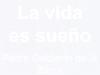 Pedro Calderón de la
Barca
La vida
es sueño
 